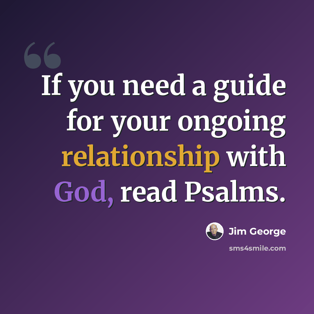 “If you need a guide for your ongoing relationship with God, read Psalms.” quote by Jim George
