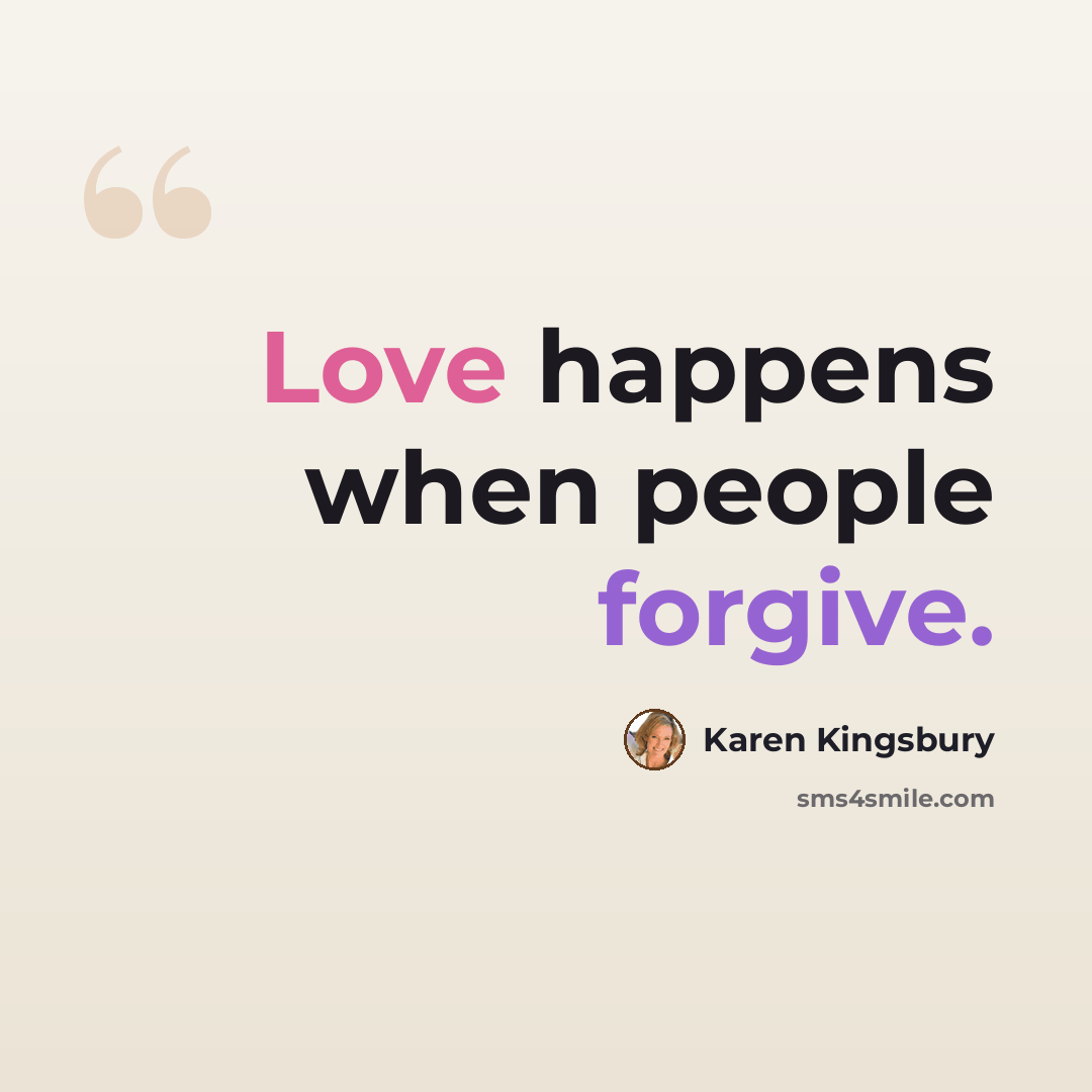 “Love happens when people forgive.” quote by Karen Kingsbury
