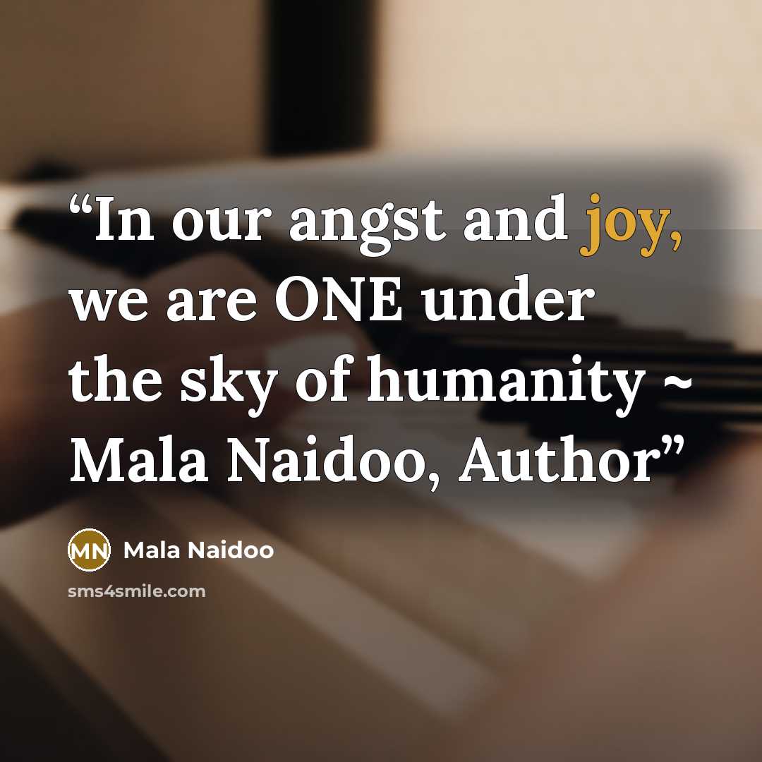 “In our angst and joy, we are ONE under the sky of humanity ~ Mala Naidoo, Author” quote by Mala Naidoo