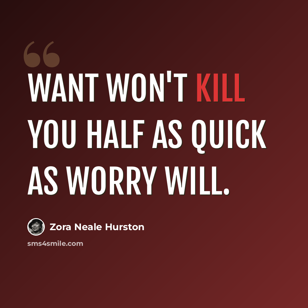 “want won't kill you half as quick as worry will.” quote by Zora Neale Hurston