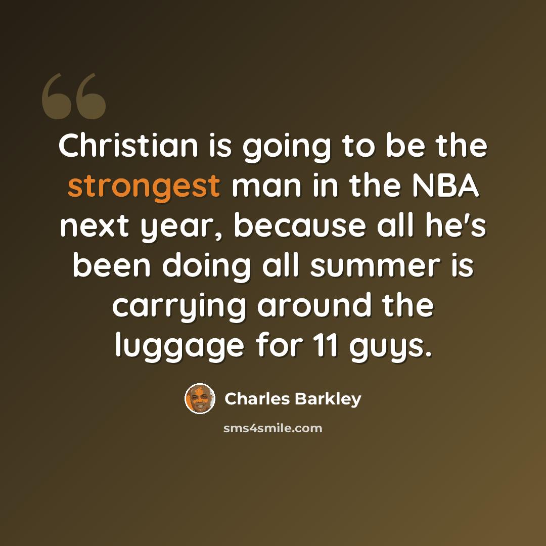 “Christian is going to be the strongest man in the NBA next year, because all he's been doing all summer is carrying around the luggage for 11 guys.” quote by Charles Barkley