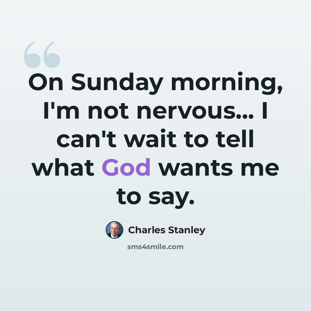 “On Sunday morning, I'm not nervous... I can't wait to tell what God wants me to say.” quote by Charles Stanley