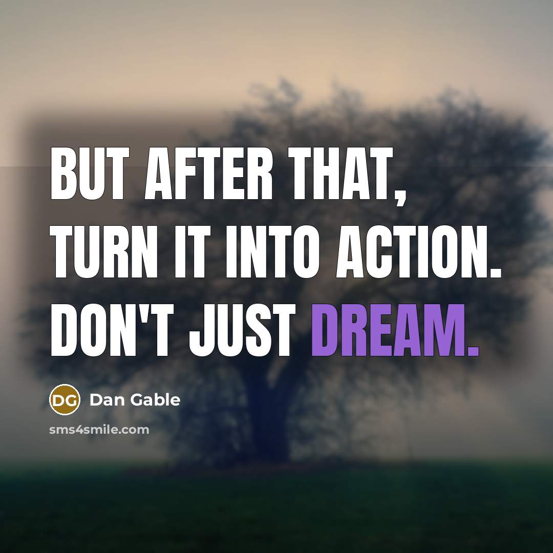 “But after that, turn it into action. Don't just dream.” quote by Dan Gable