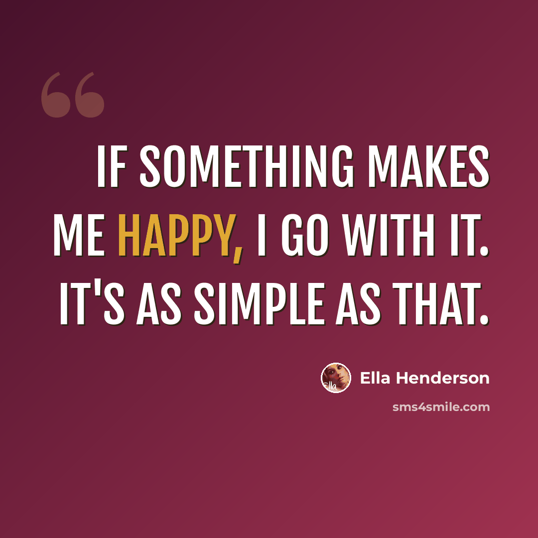 “If something makes me happy, I go with it. It's as simple as that.” quote by Ella Henderson