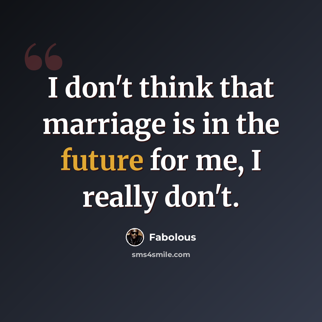 “I don't think that marriage is in the future for me, I really don't.” quote by Fabolous