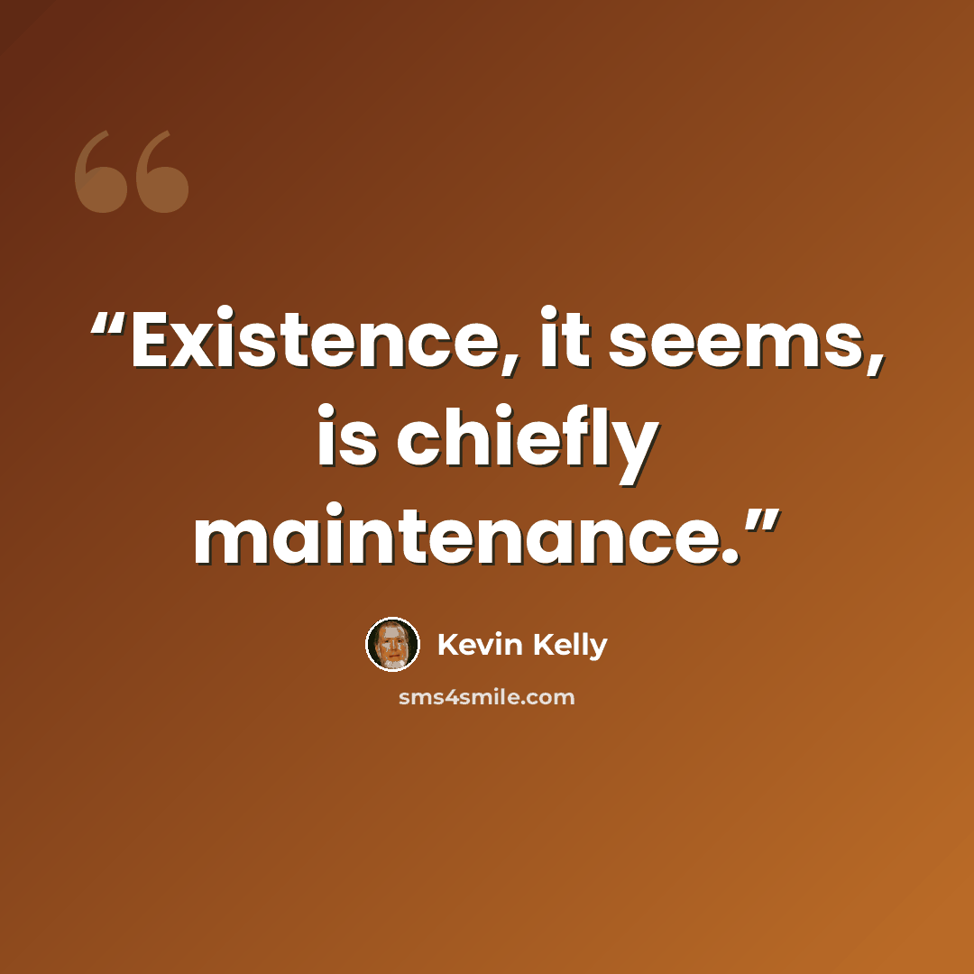 “Existence, it seems, is chiefly maintenance.” quote by Kevin Kelly