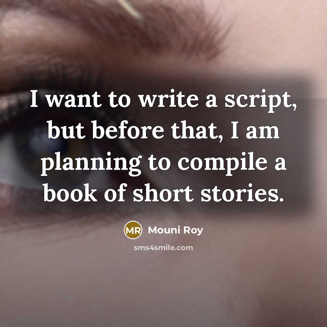 “I want to write a script, but before that, I am planning to compile a book of short stories.” quote by Mouni Roy