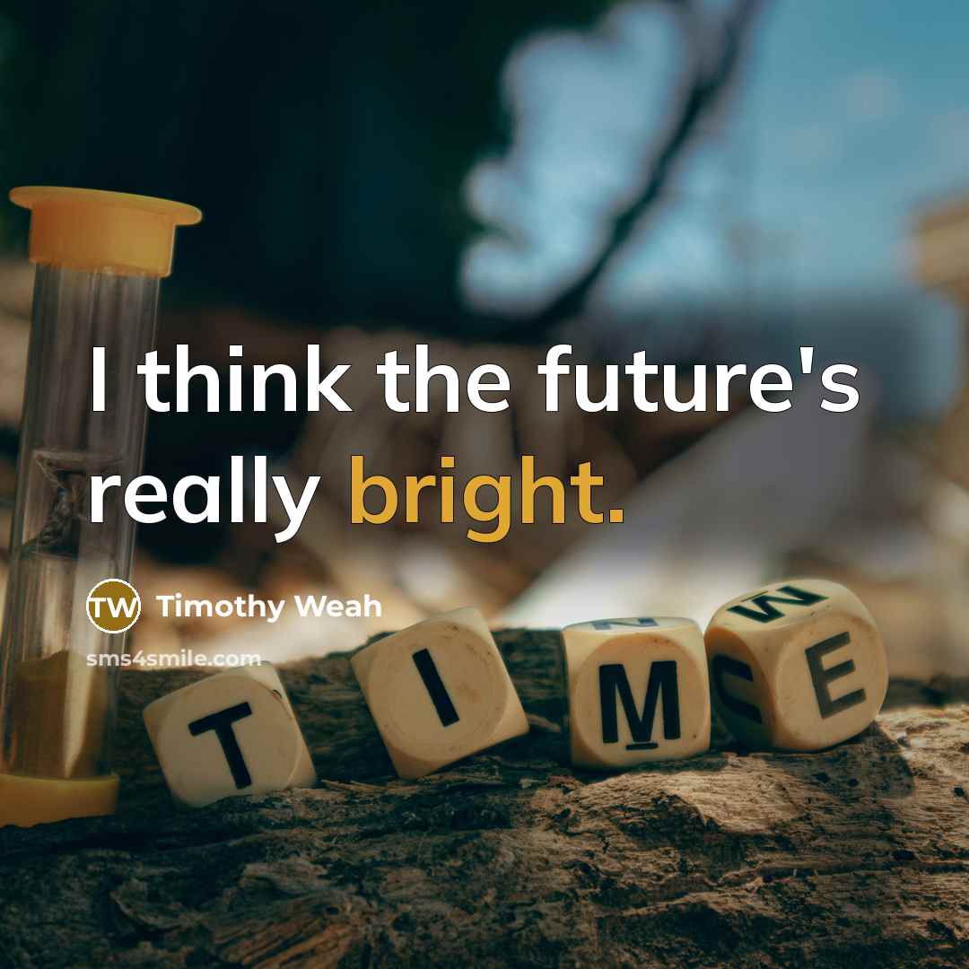 “I think the future's really bright.” quote by Timothy Weah