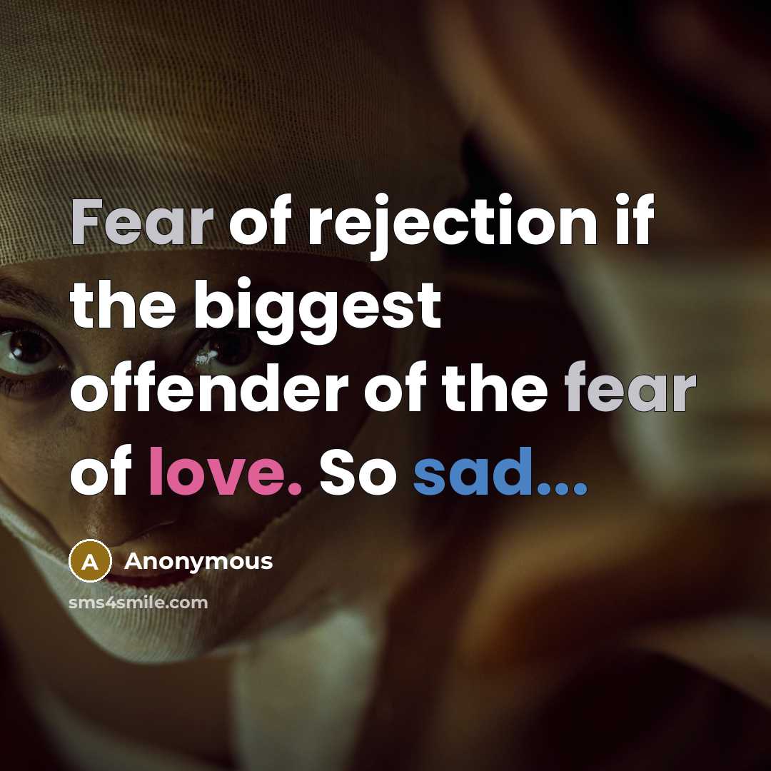 “Fear of rejection if the biggest offender of the fear of love. So sad...” quote by Anonymous