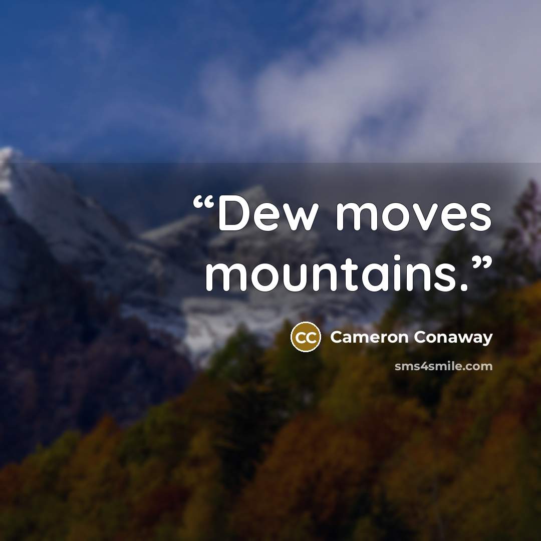 “Dew moves mountains.” quote by Cameron Conaway