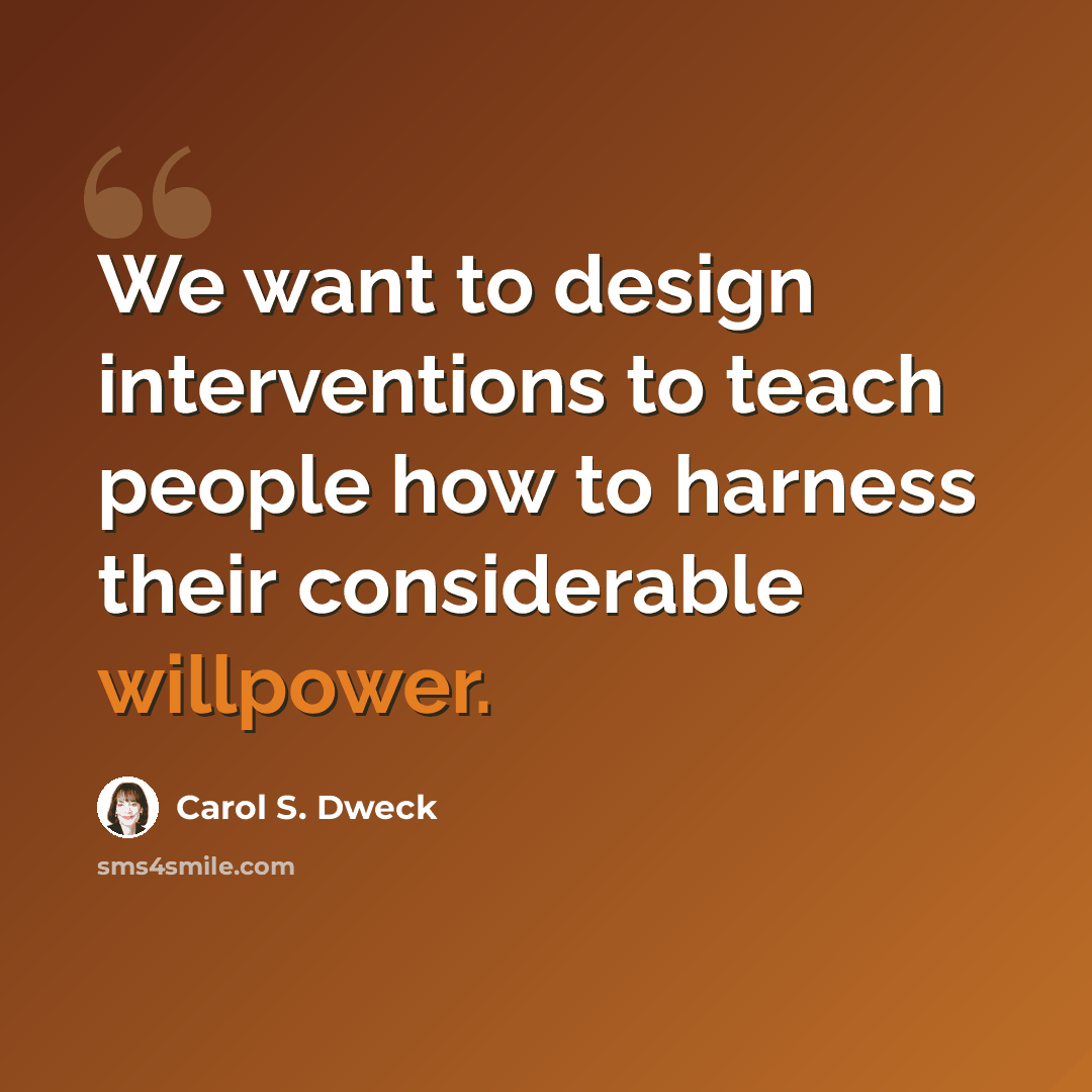 “We want to design interventions to teach people how to harness their considerable willpower.” quote by Carol S. Dweck