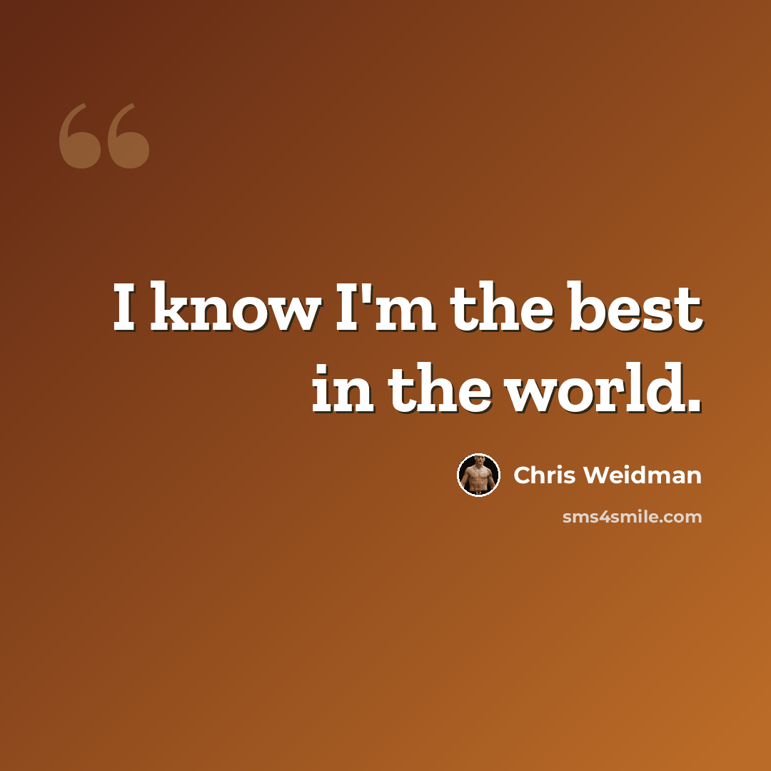 “I know I'm the best in the world.” quote by Chris Weidman