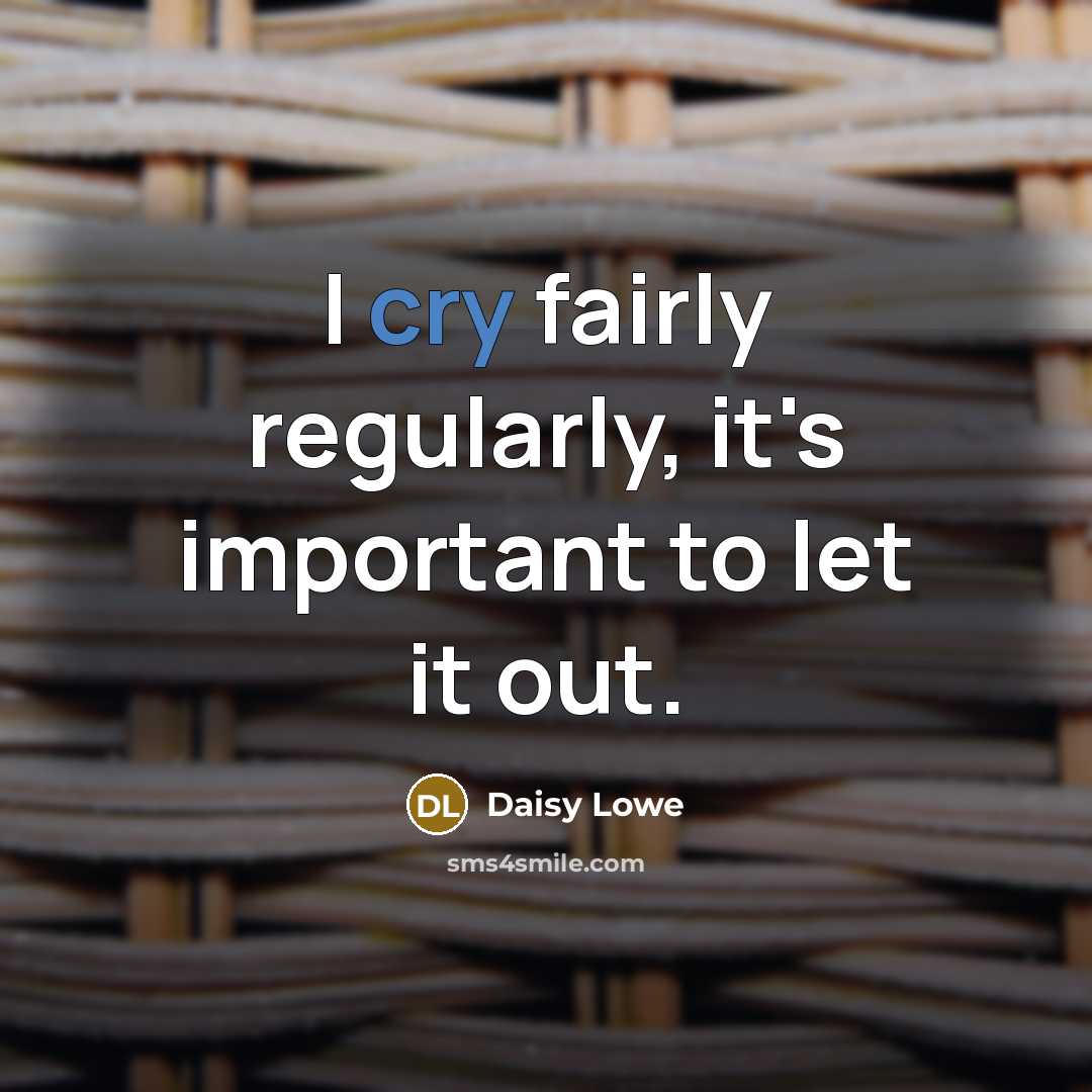 “I cry fairly regularly, it's important to let it out.” quote by Daisy Lowe