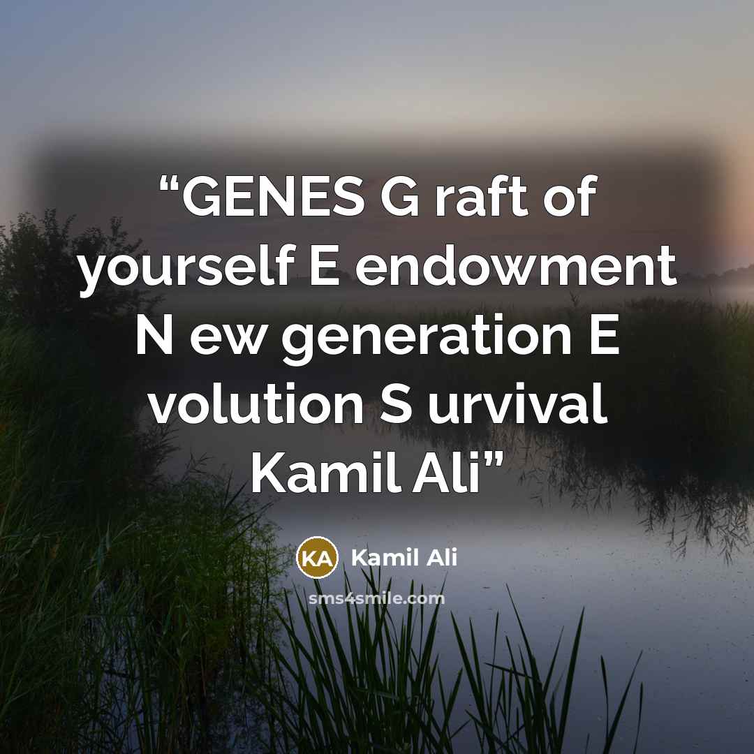 “GENES G raft of yourself E endowment N ew generation E volution S urvival Kamil Ali” quote by Kamil Ali