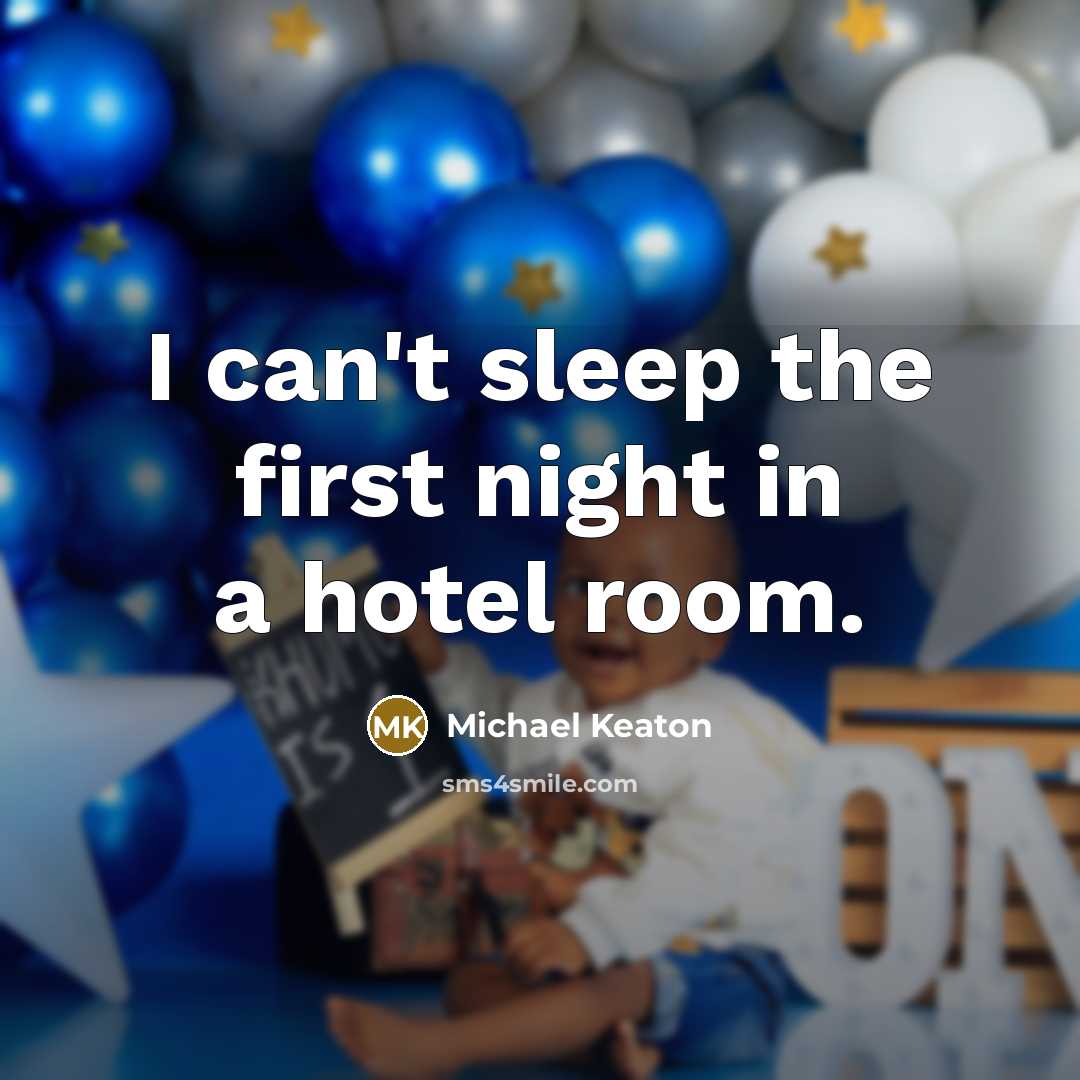 “I can't sleep the first night in a hotel room.” quote by Michael Keaton