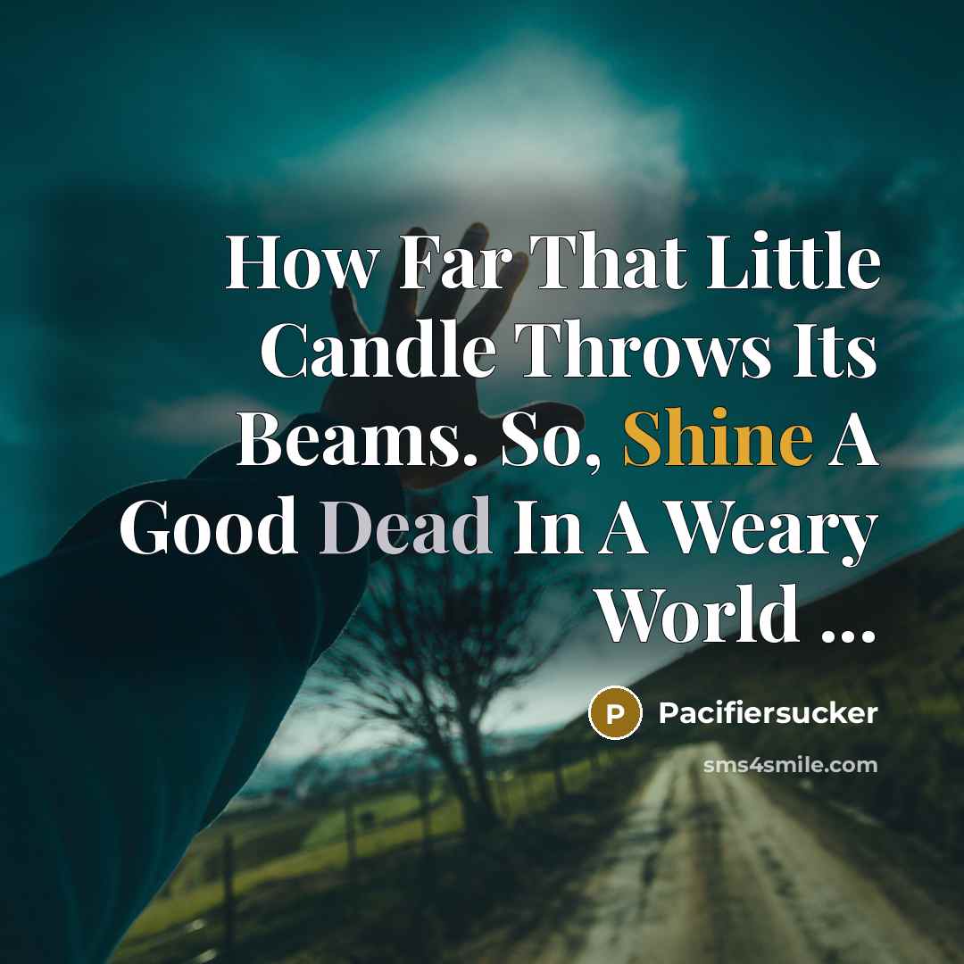 “How Far That Little Candle Throws Its Beams. So, Shine A Good Dead In A Weary World ...” quote by Pacifiersucker