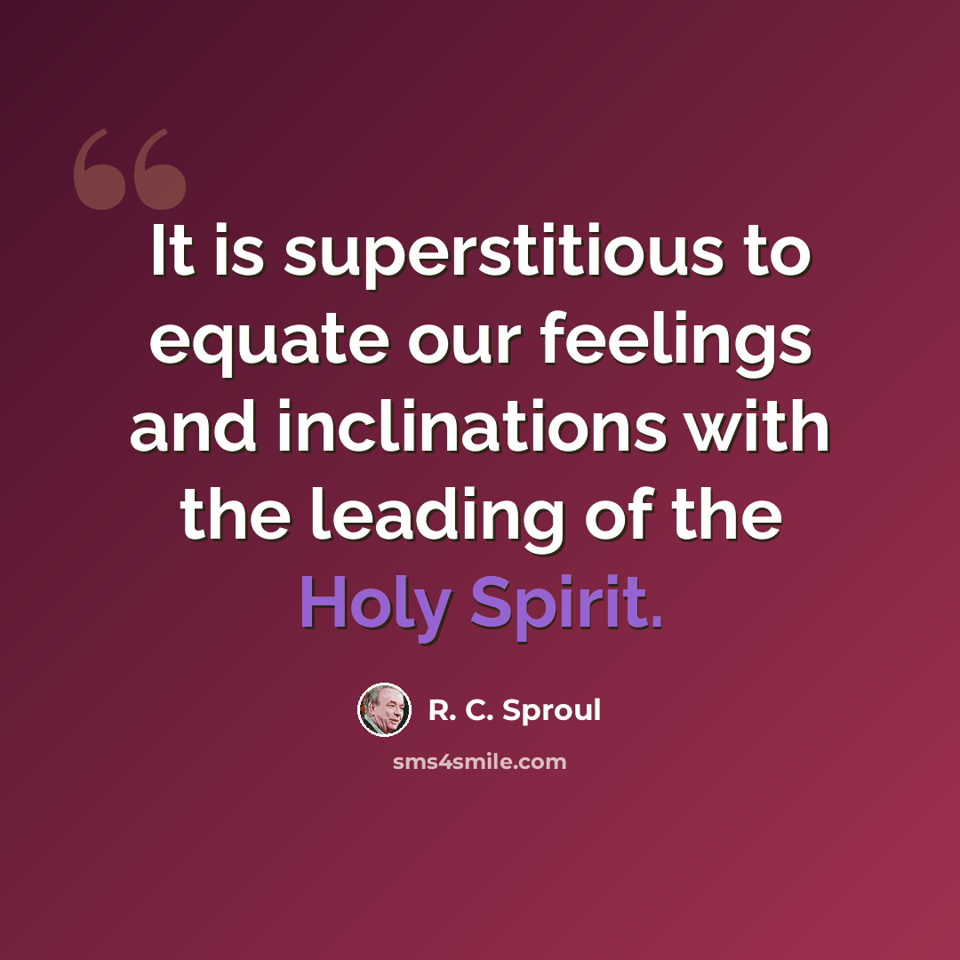 “It is superstitious to equate our feelings and inclinations with the leading of the Holy Spirit.” quote by R. C. Sproul