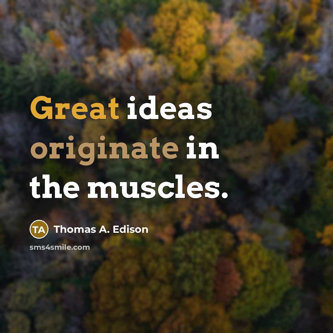 “Great ideas originate in the muscles.” quote by Thomas A. Edison