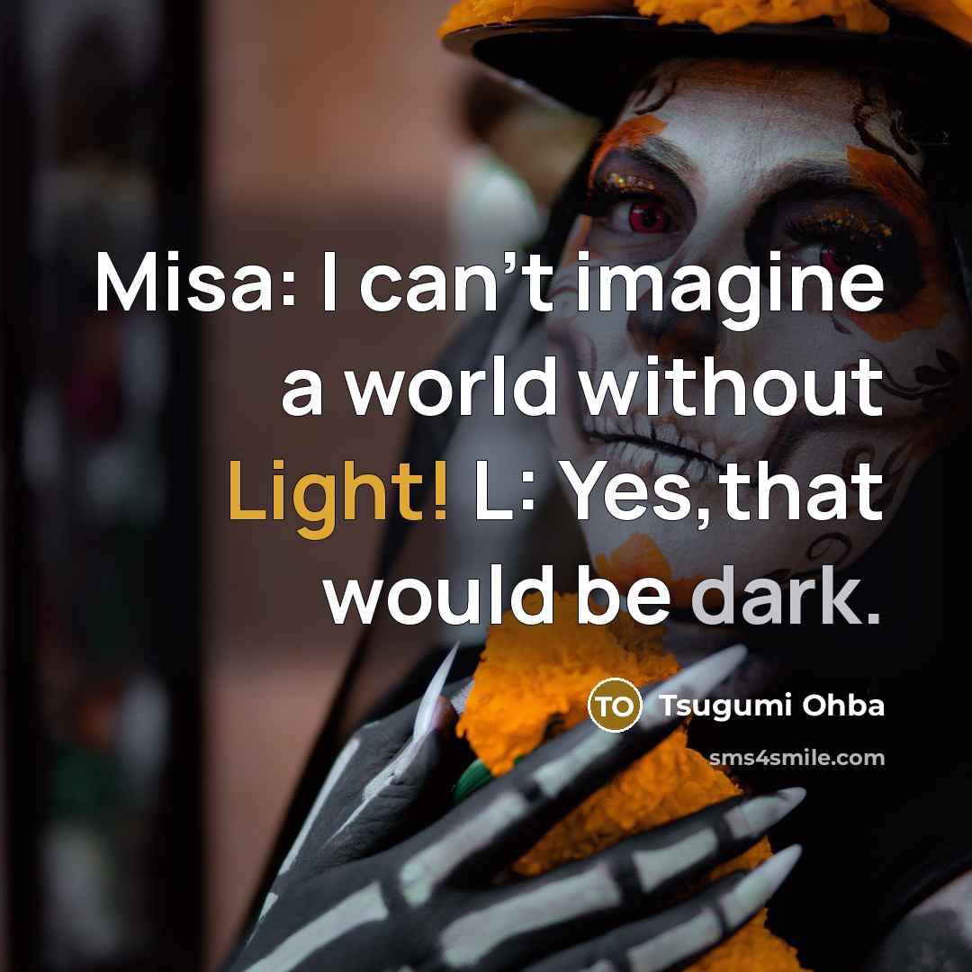 “Misa: I can't imagine a world without Light! L: Yes,that would be dark.” quote by Tsugumi Ohba