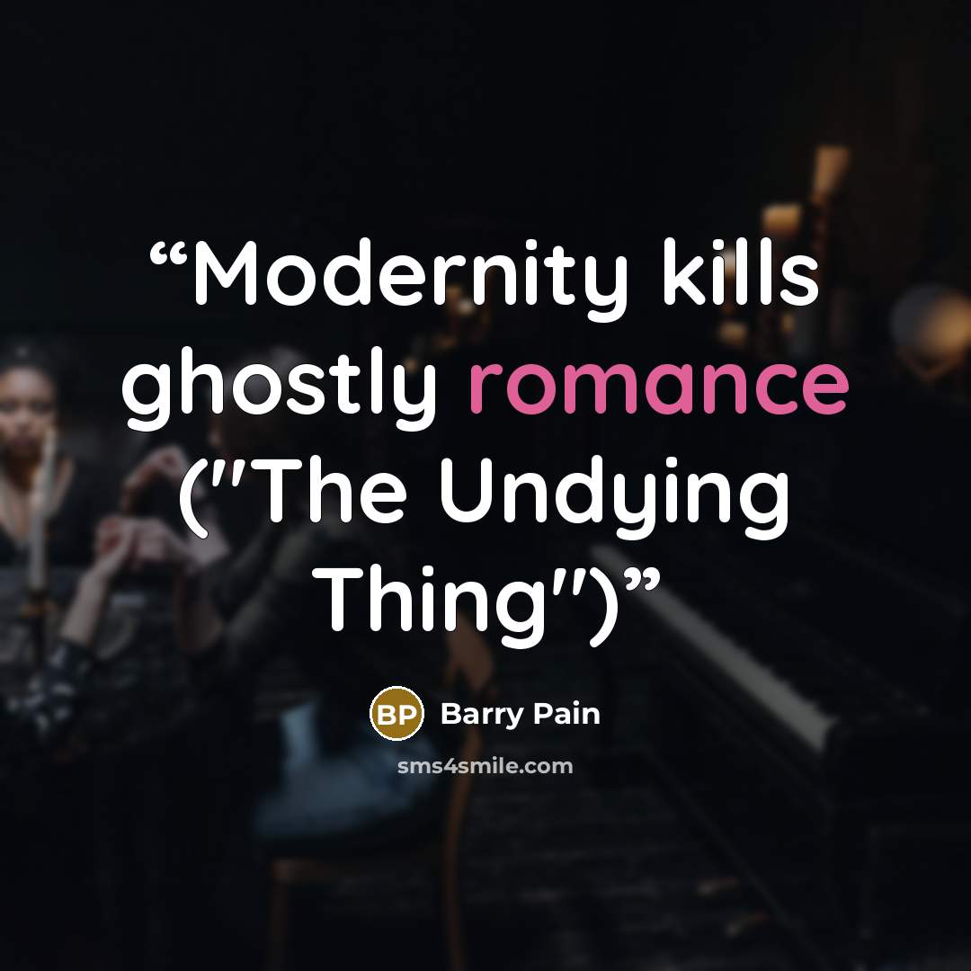 “Modernity kills ghostly romance ("The Undying Thing")” quote by Barry Pain