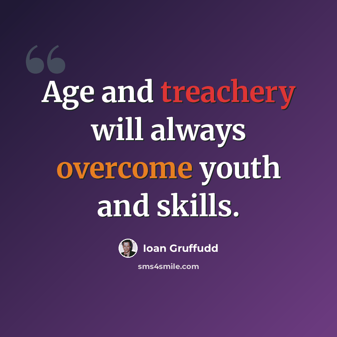 “Age and treachery will always overcome youth and skills.” quote by Ioan Gruffudd