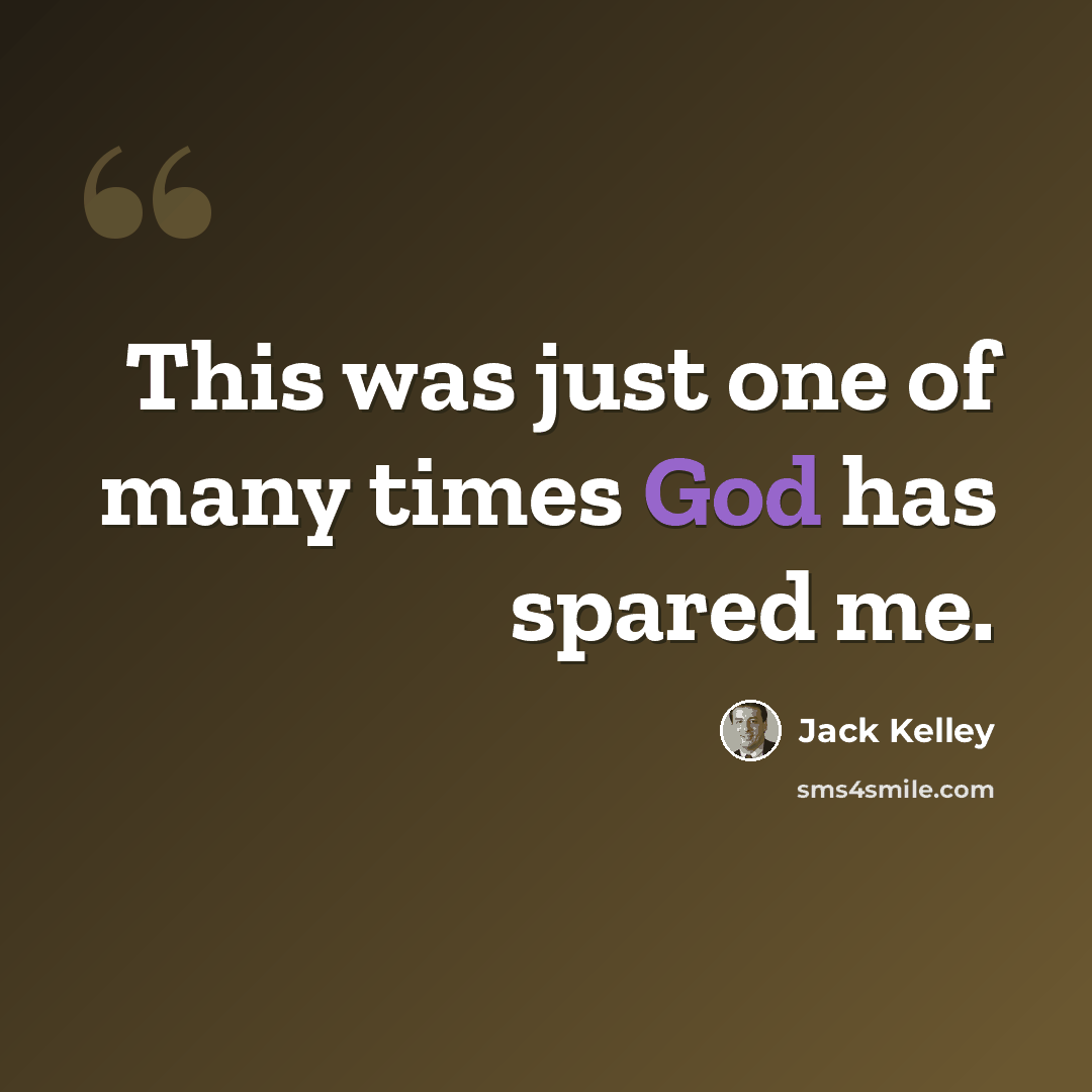 “This was just one of many times God has spared me.” quote by Jack Kelley