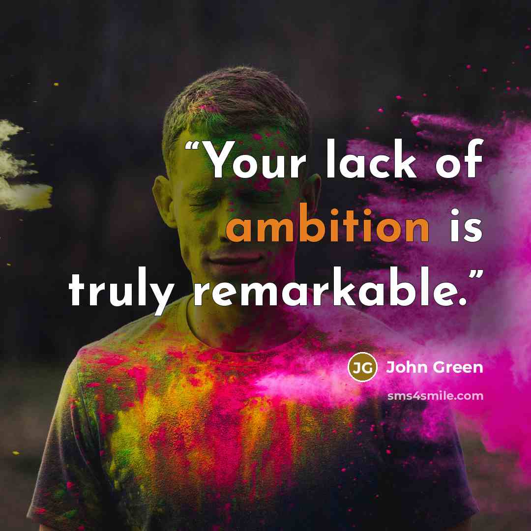 “Your lack of ambition is truly remarkable.” quote by John Green