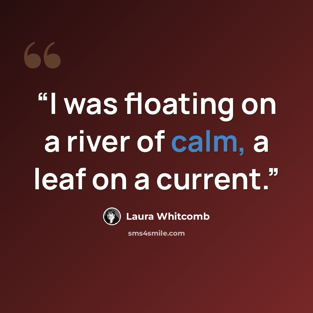 “I was floating on a river of calm, a leaf on a current.” quote by Laura Whitcomb