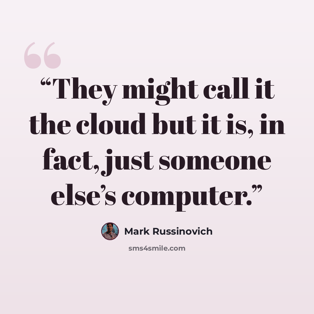 “They might call it the cloud but it is, in fact, just someone else’s computer.” quote by Mark Russinovich