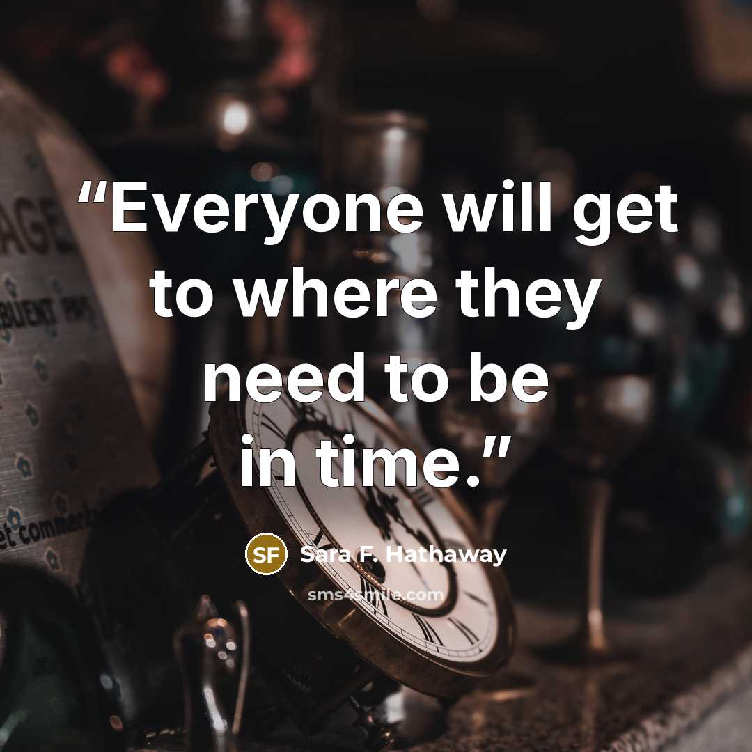 “Everyone will get to where they need to be in time.” quote by Sara F. Hathaway
