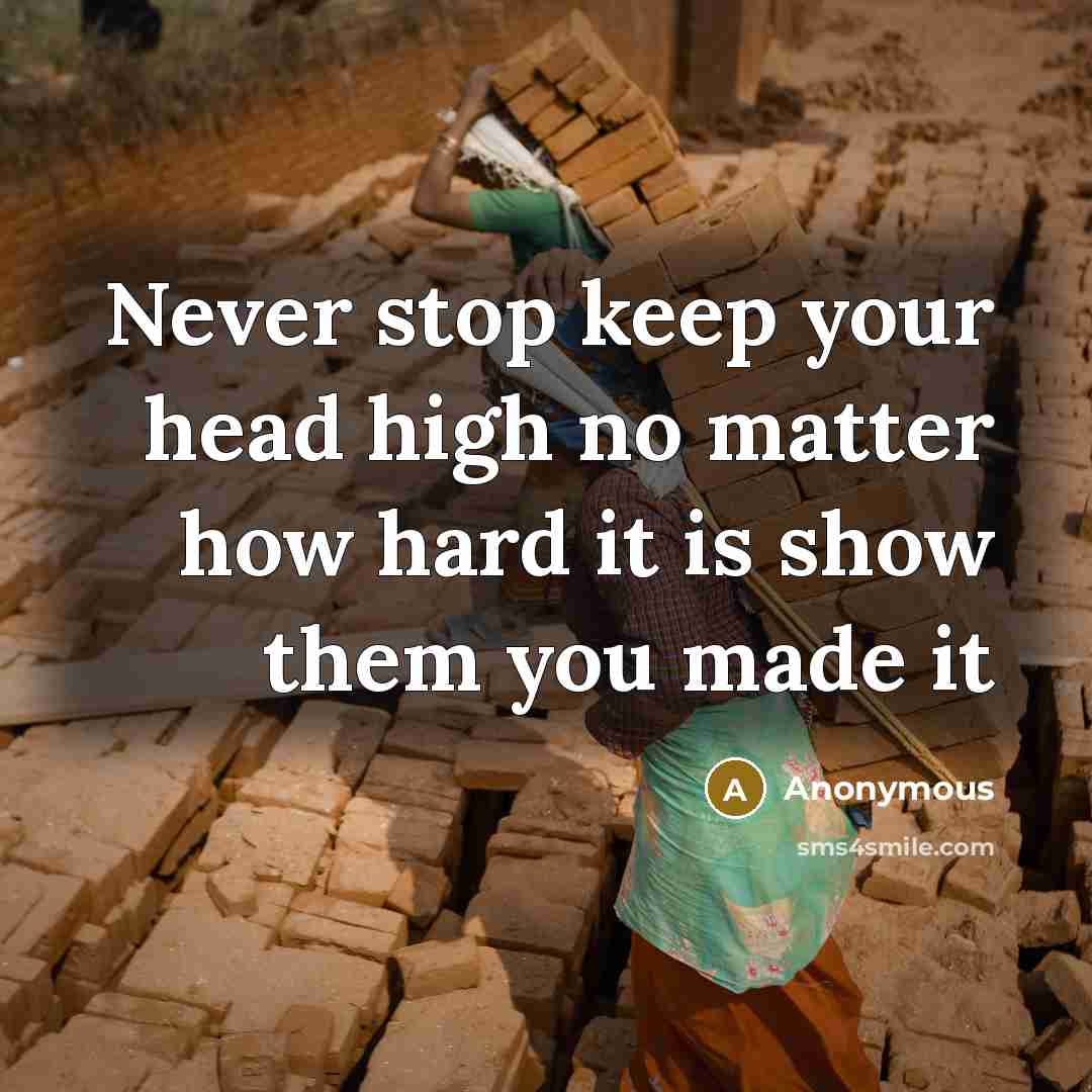 “Never stop keep your head high no matter how hard it is show them you made it” quote by Anonymous
