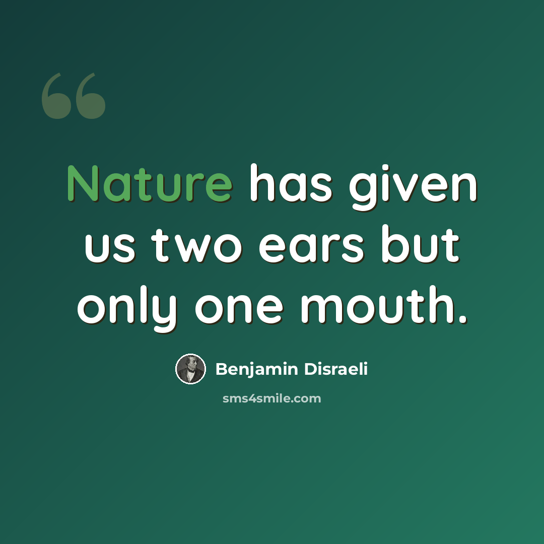 “Nature has given us two ears but only one mouth.” quote by Benjamin Disraeli