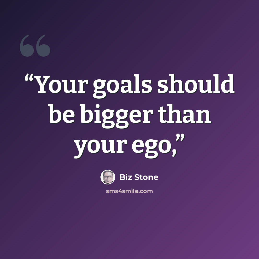 “Your goals should be bigger than your ego,” quote by Biz Stone