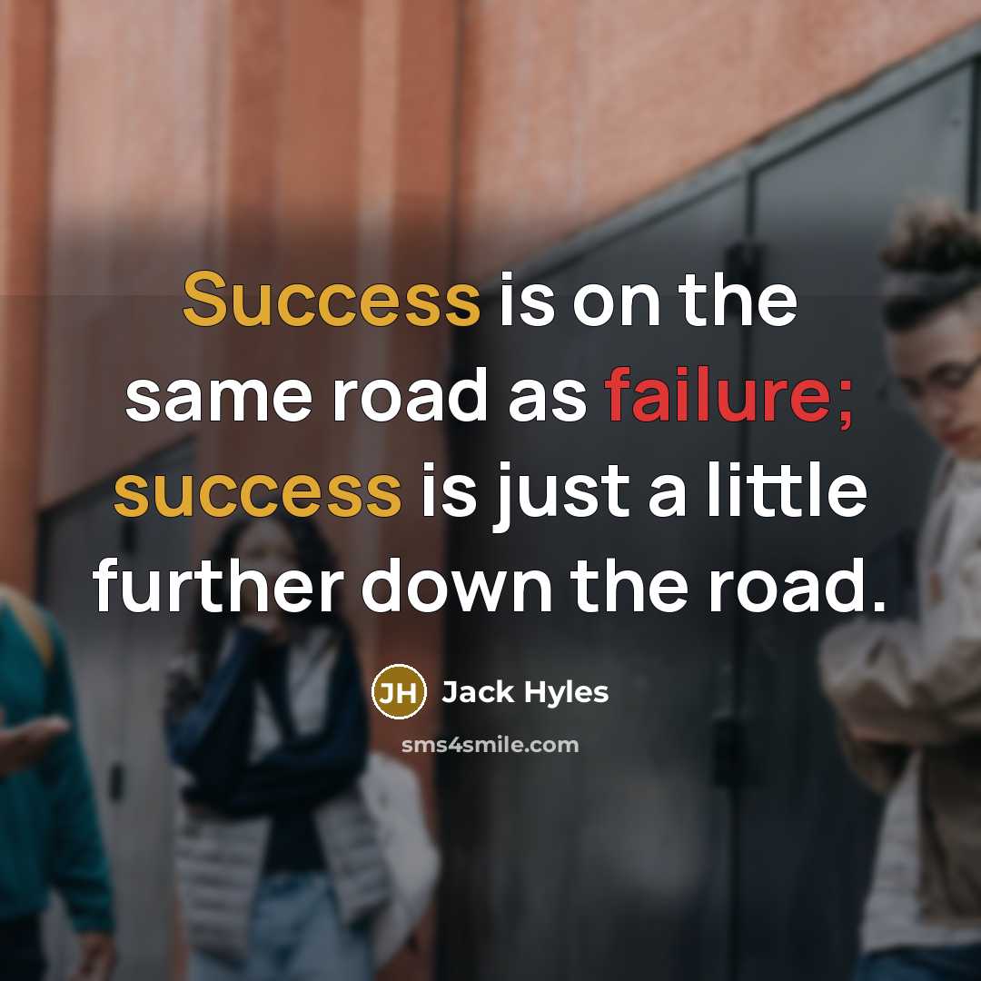 “Success is on the same road as failure; success is just a little further down the road.” quote by Jack Hyles