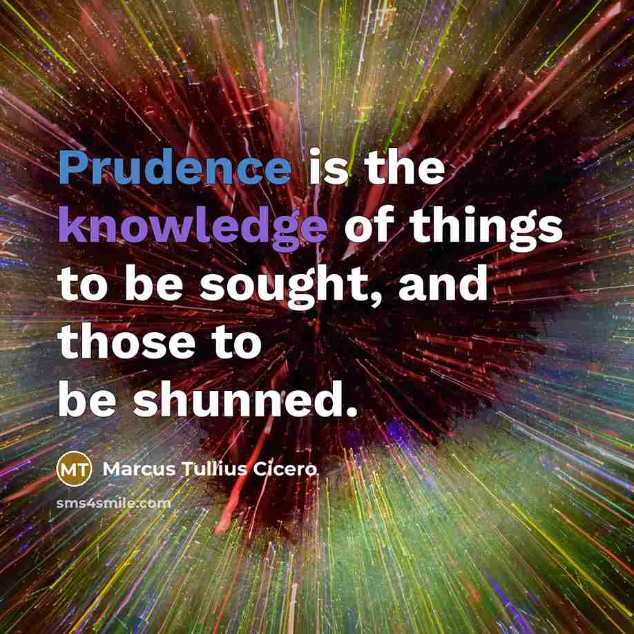 “Prudence is the knowledge of things to be sought, and those to be shunned.” quote by Marcus Tullius Cicero