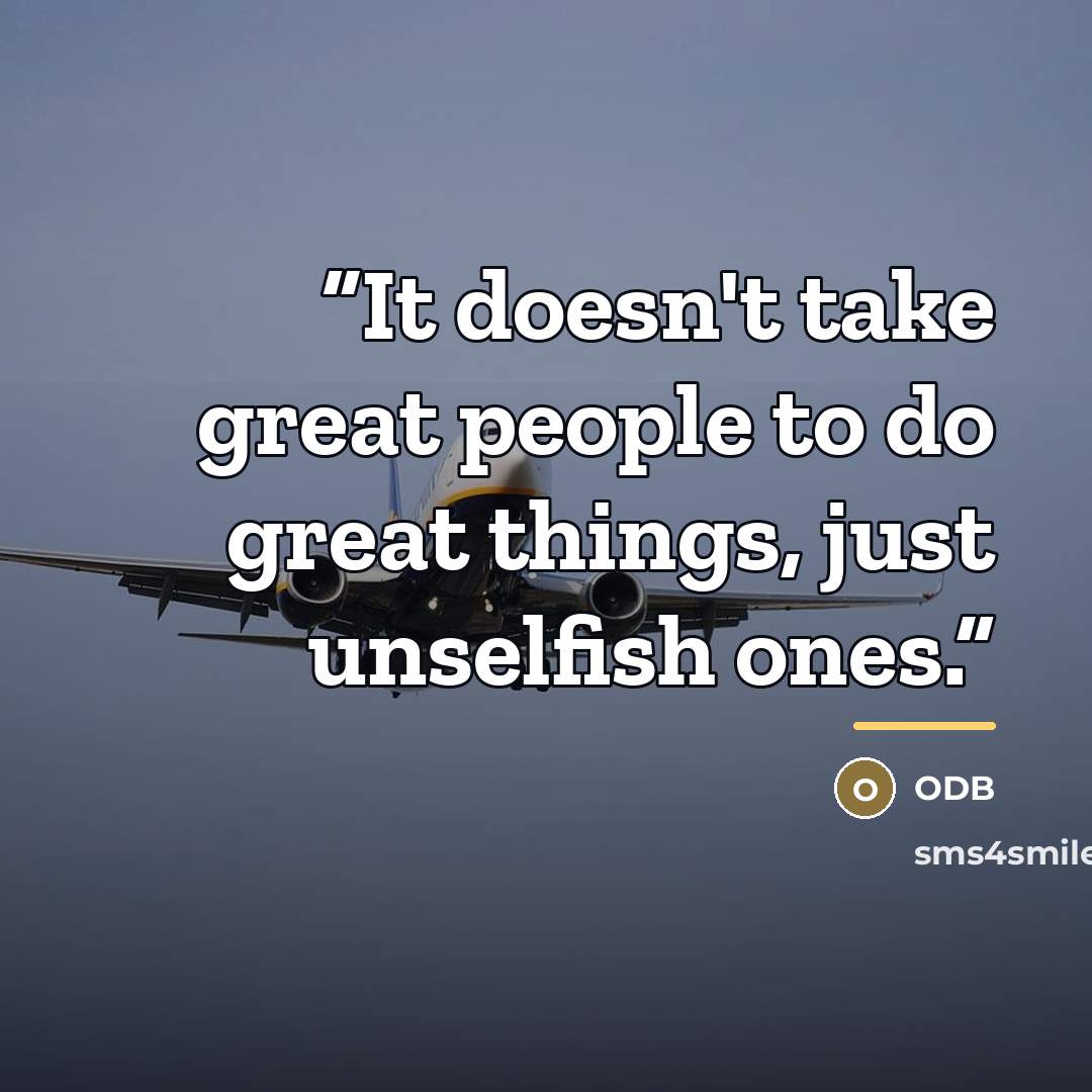 “It doesn't take great people to do great things, just unselfish ones.” quote by Odb