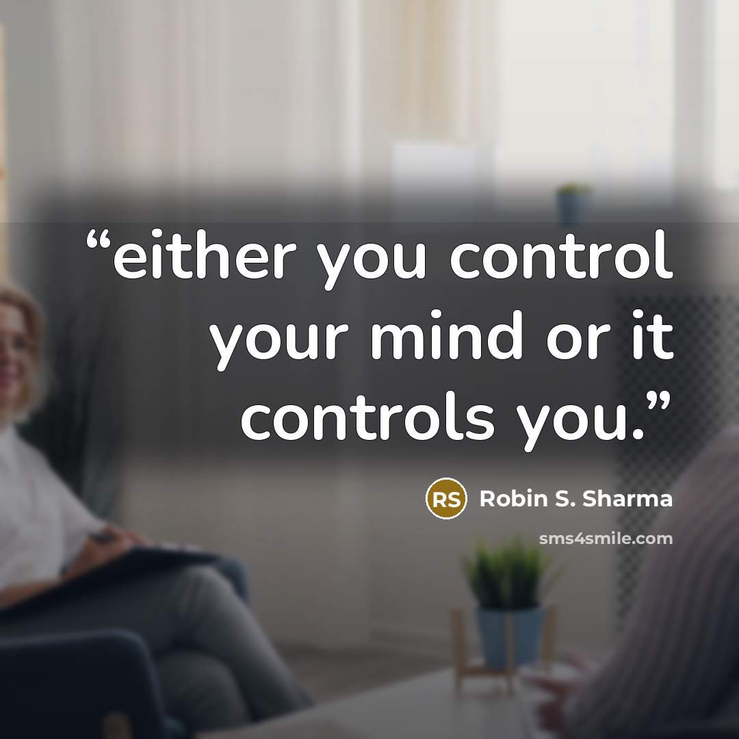 “either you control your mind or it controls you.” quote by Robin S. Sharma