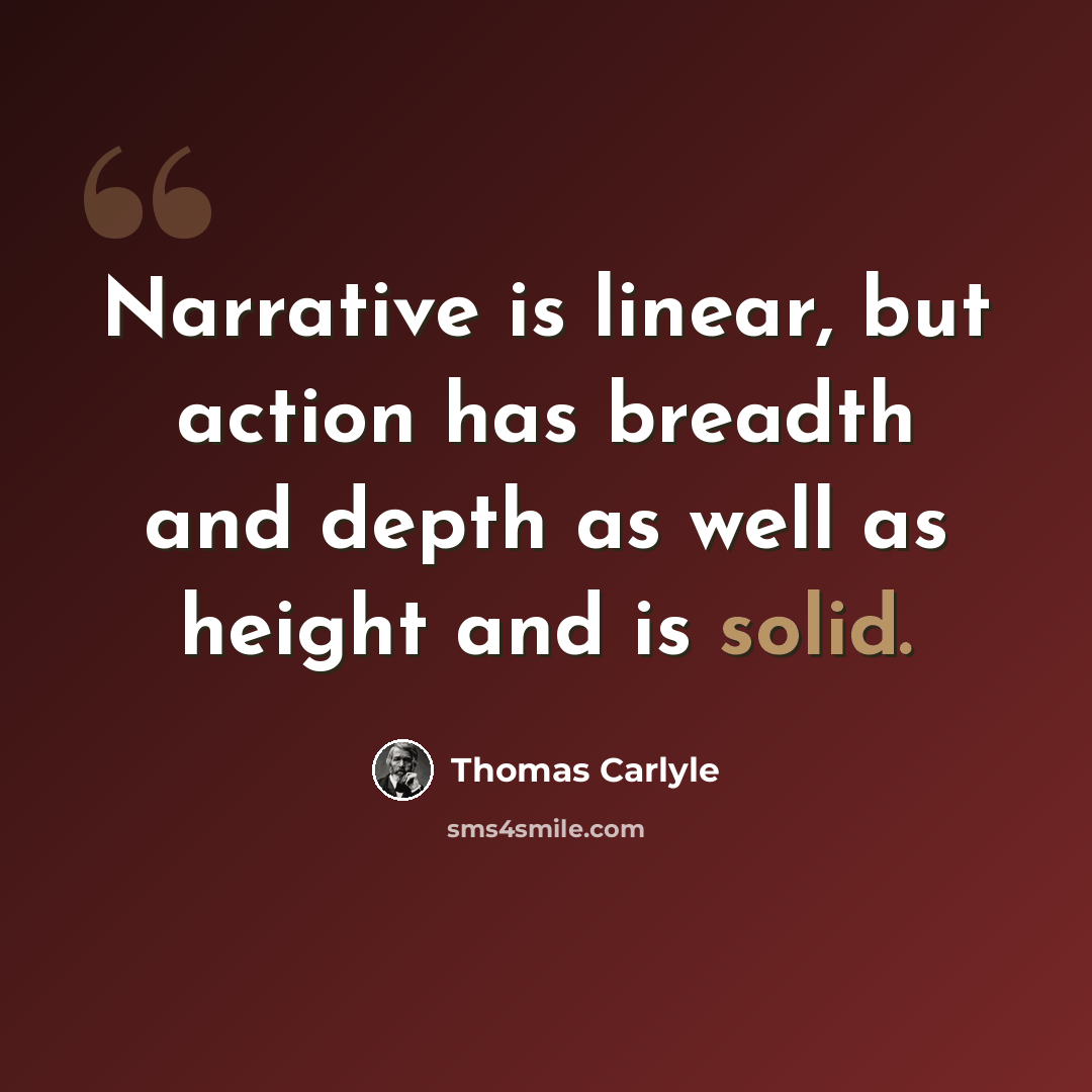 “Narrative is linear, but action has breadth and depth as well as height and is solid.” quote by Thomas Carlyle