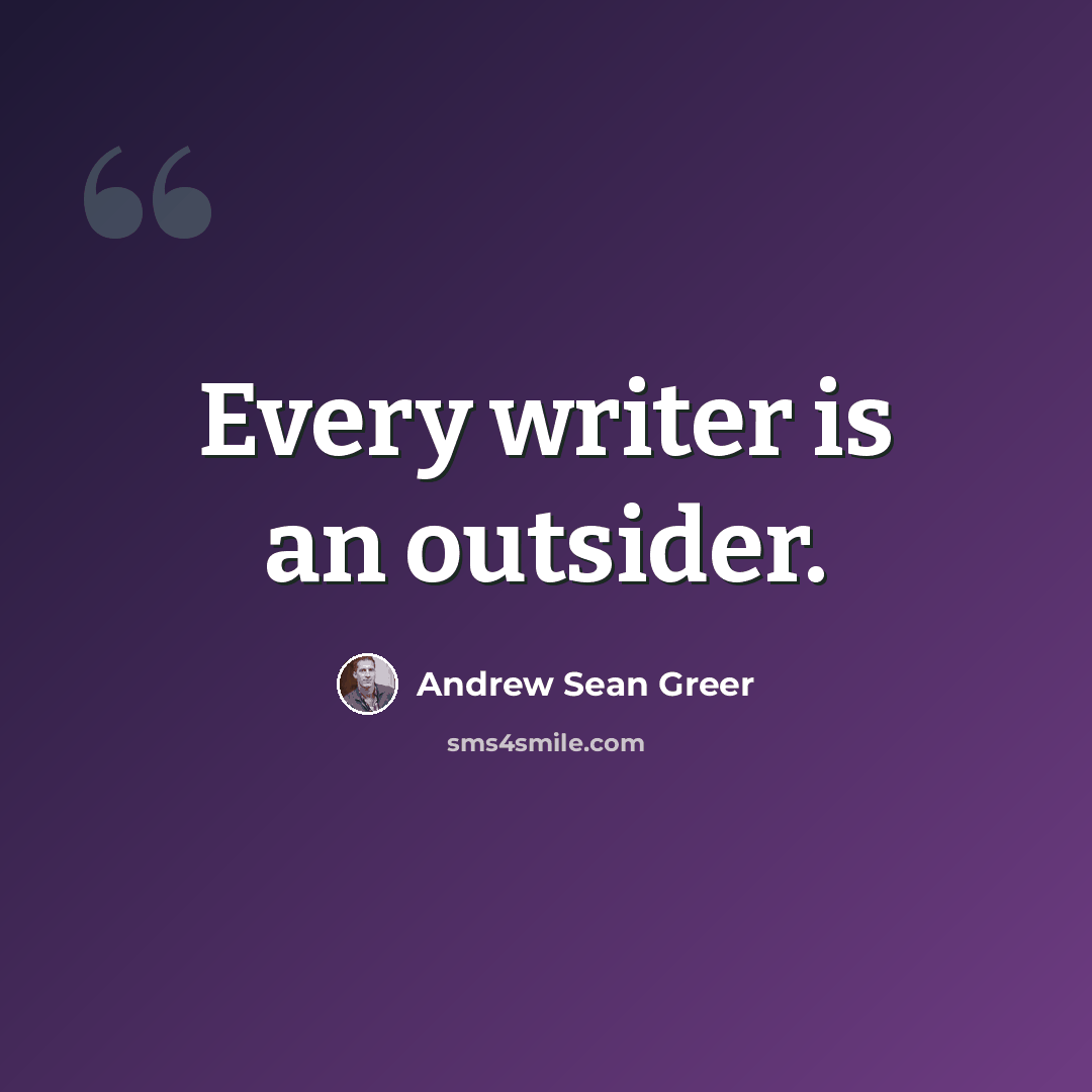“Every writer is an outsider.” quote by Andrew Sean Greer