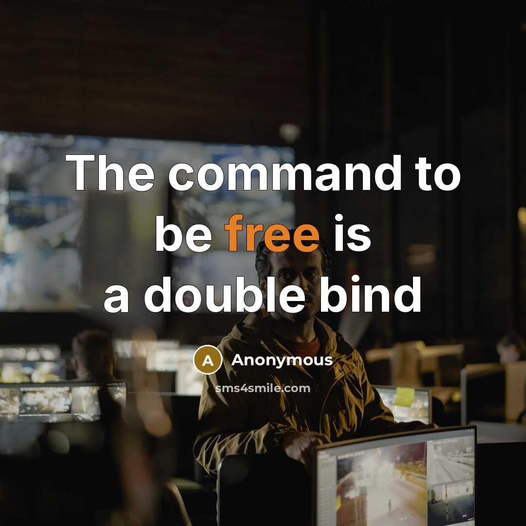 “The command to be free is a double bind” quote by Anonymous