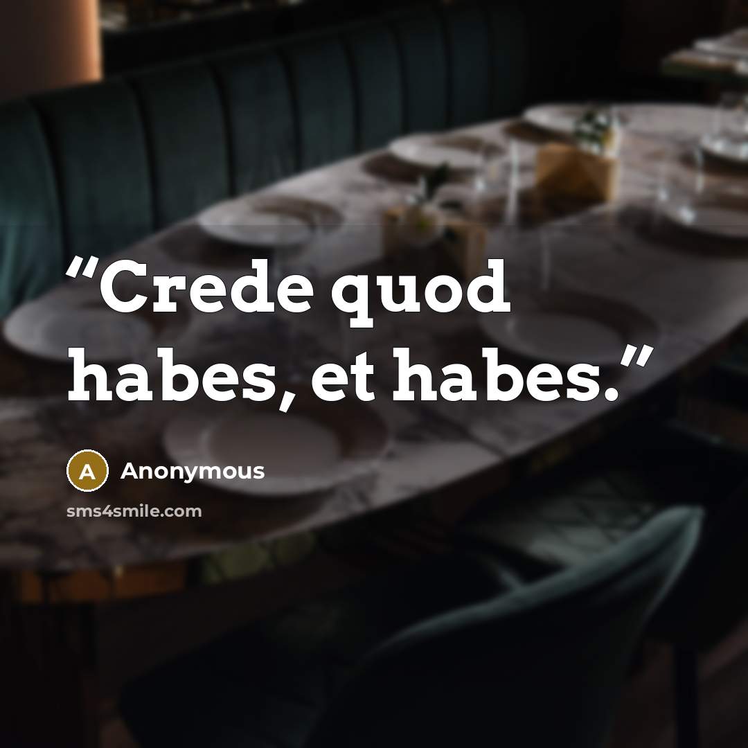 “Crede quod habes, et habes.” quote by Anonymous