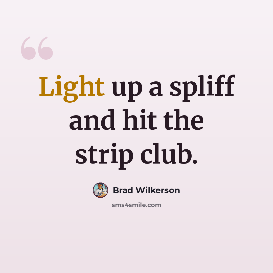 “Light up a spliff and hit the strip club.” quote by Brad Wilkerson