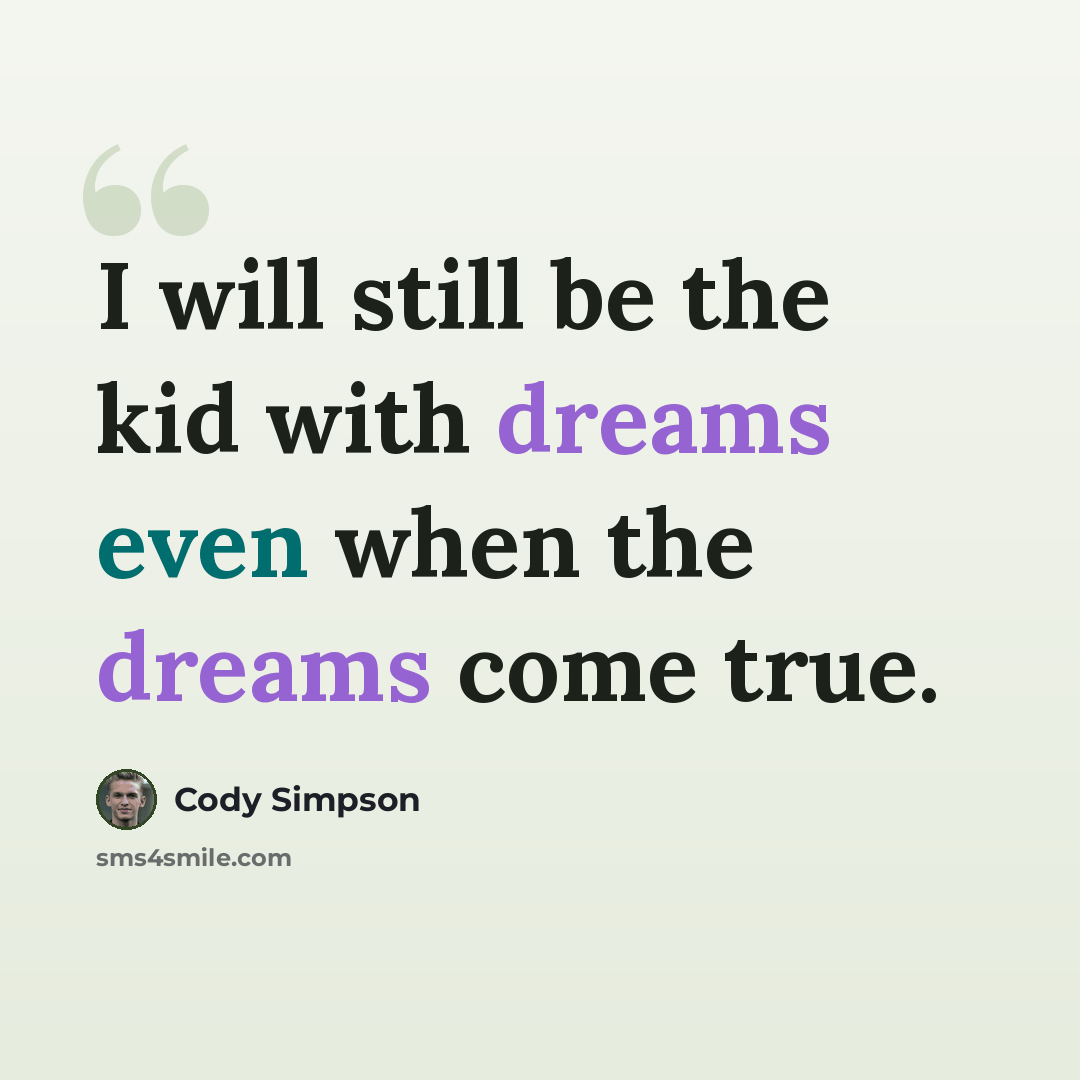 “I will still be the kid with dreams even when the dreams come true.” quote by Cody Simpson