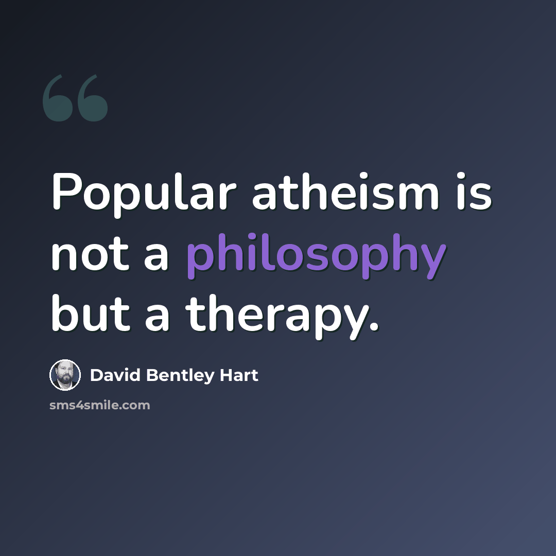 “Popular atheism is not a philosophy but a therapy.” quote by David Bentley Hart