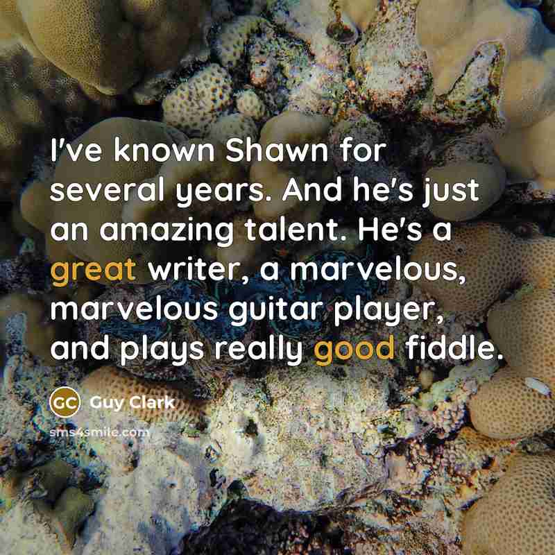 “I've known Shawn for several years. And he's just an amazing talent. He's a great writer, a marvelous, marvelous guitar player, and plays really good fiddle.” quote by Guy Clark