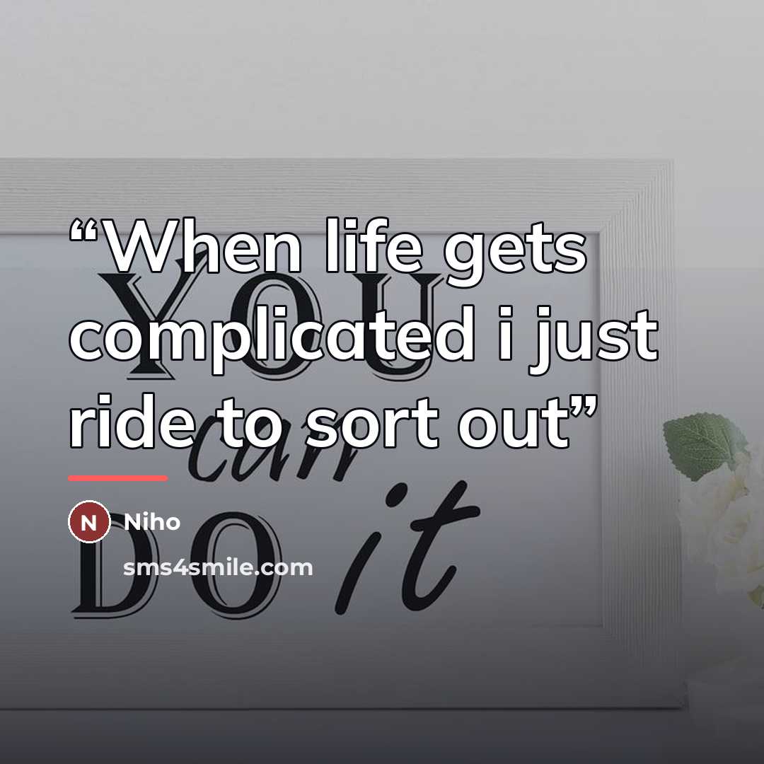 “When life gets complicated i just ride to sort out” quote by Niho