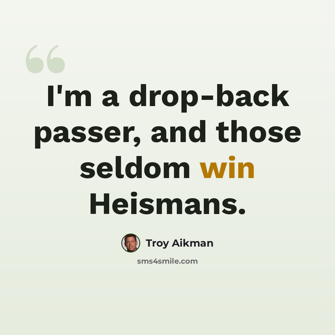 “I'm a drop-back passer, and those seldom win Heismans.” quote by Troy Aikman