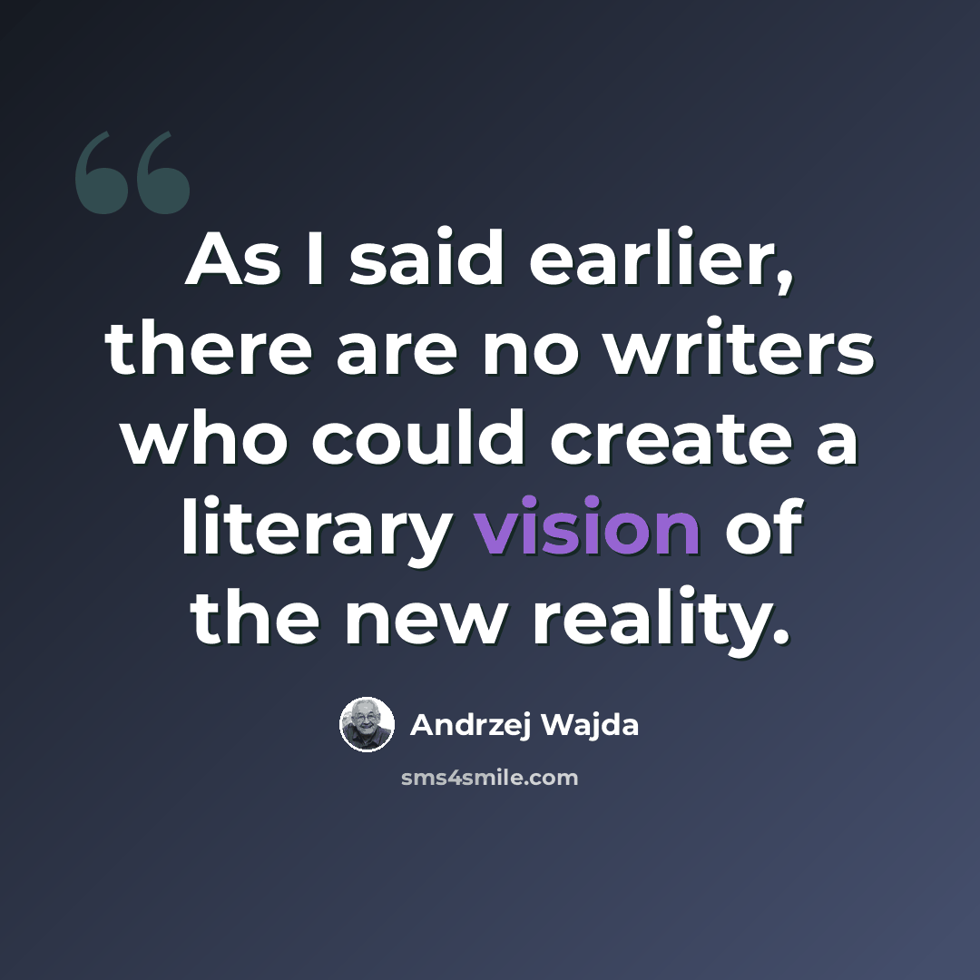 “As I said earlier, there are no writers who could create a literary vision of the new reality.” quote by Andrzej Wajda