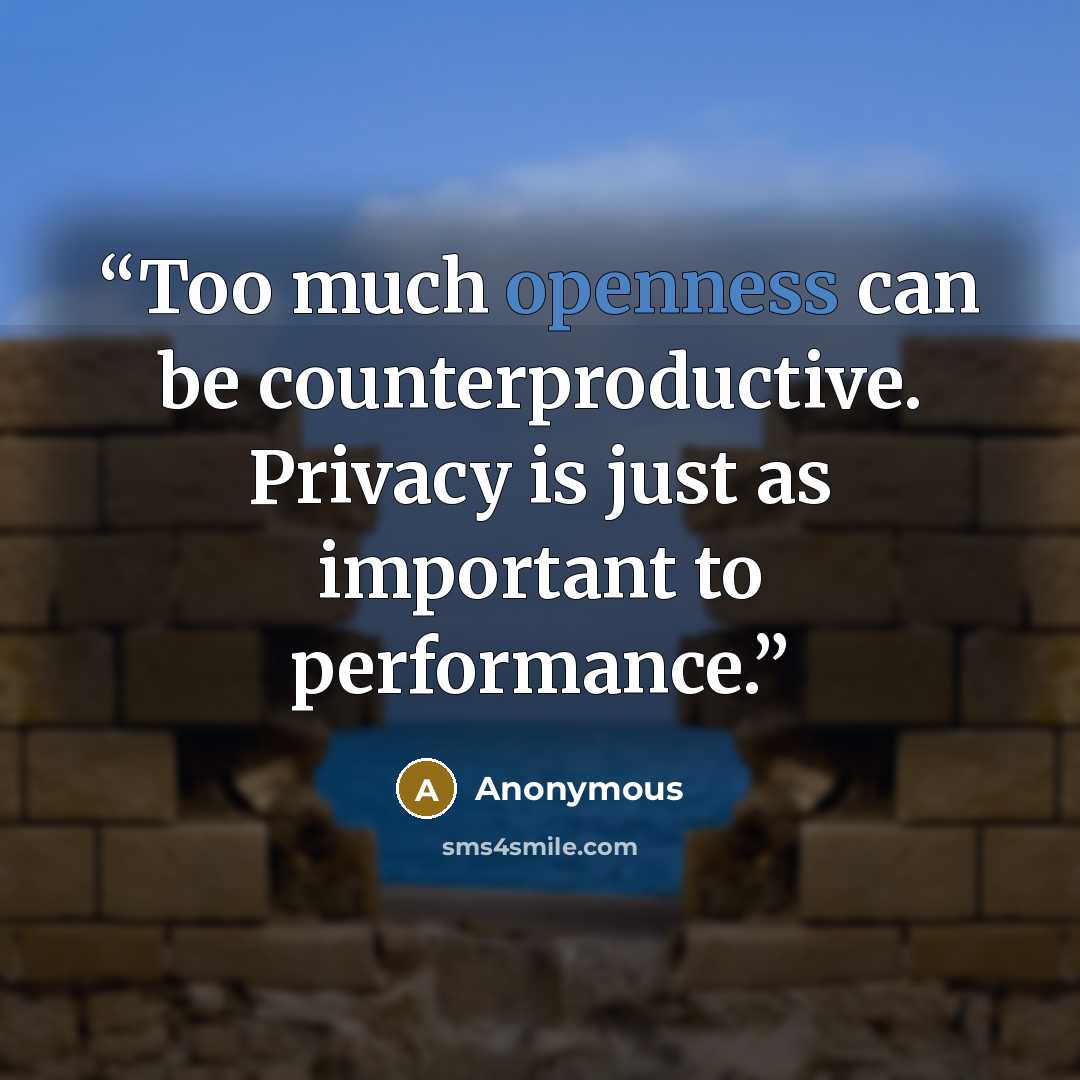 “Too much openness can be counterproductive. Privacy is just as important to performance.” quote by Anonymous