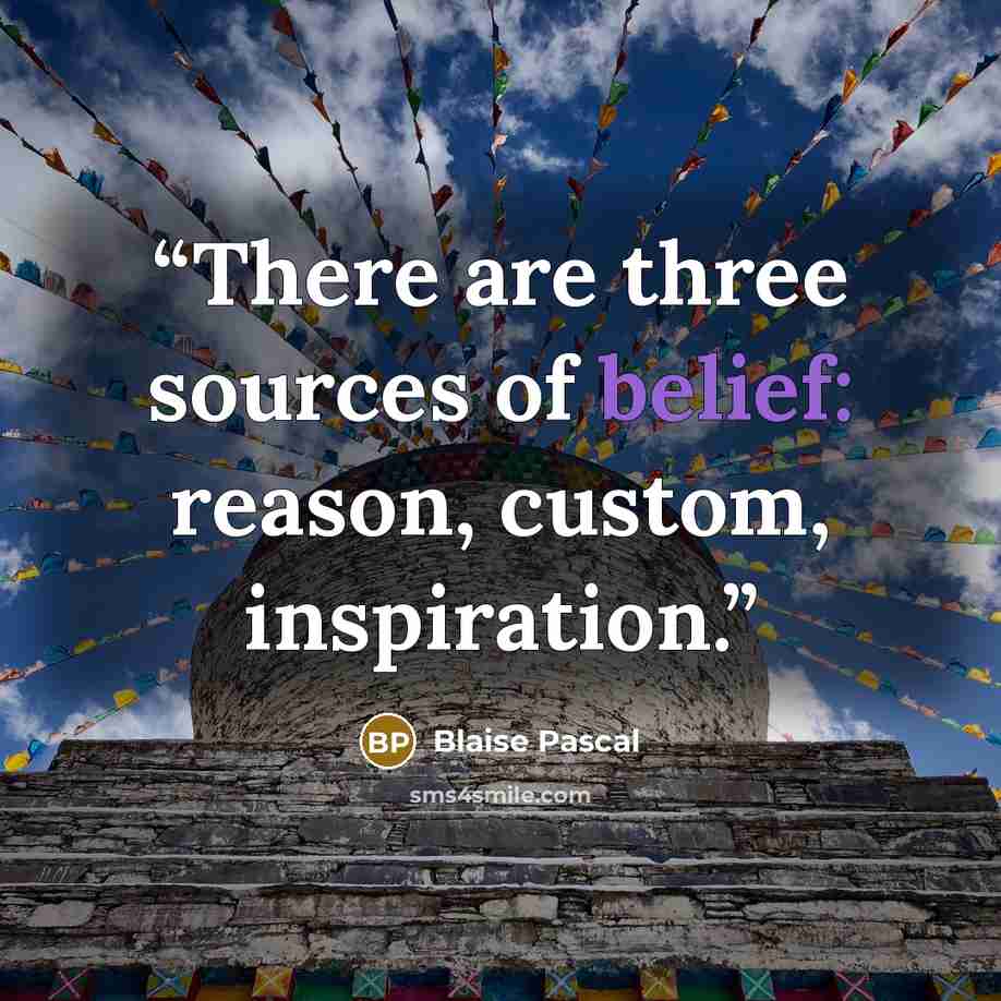 “There are three sources of belief: reason, custom, inspiration.” quote by Blaise Pascal